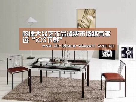 构建大众艺术品消费市场路有多远“iOS下载”(图4) 欧宝体育APP