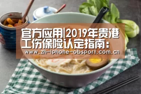 官方应用|2019年贵港工伤保险认定指南:缴费比例、基数、多少钱(图3) iOS下载