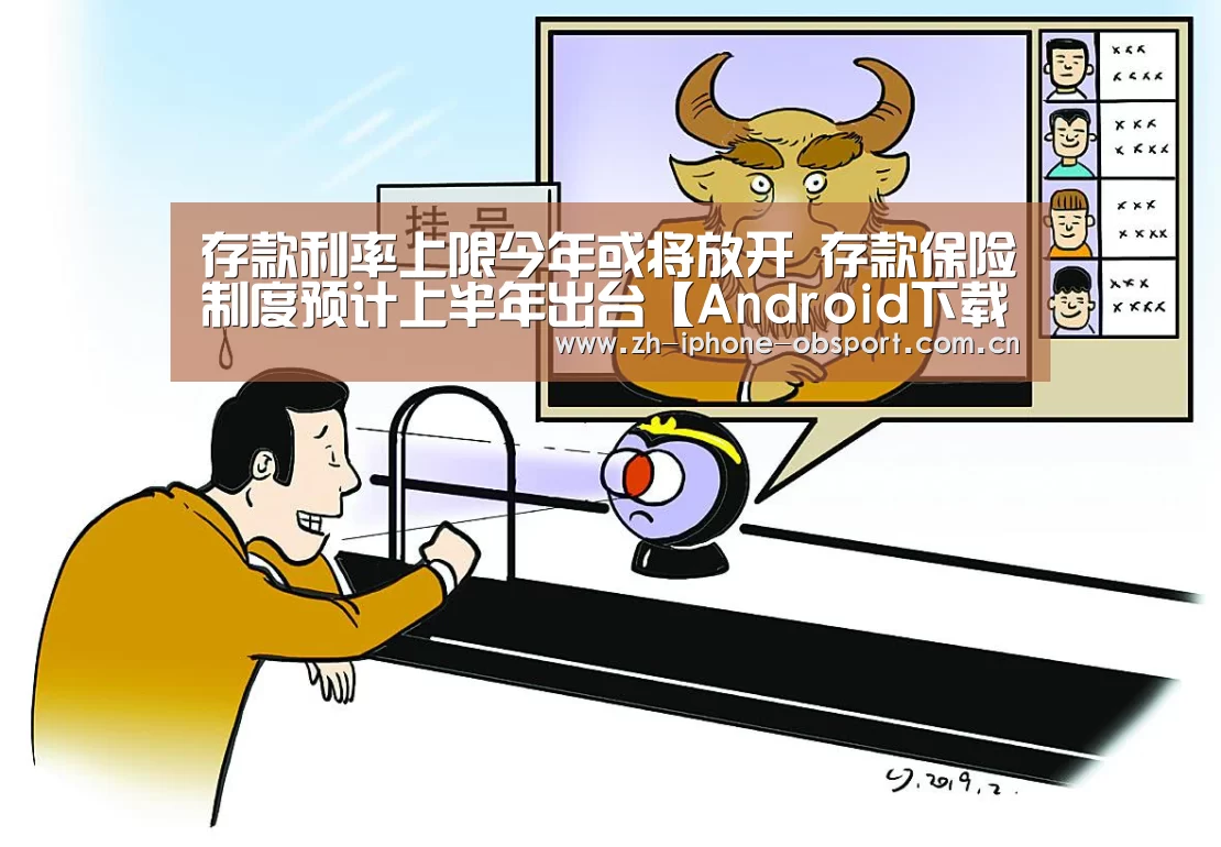 存款利率上限今年或将放开 存款保险制度预计上半年出台【Android下载】(图1) 官方应用